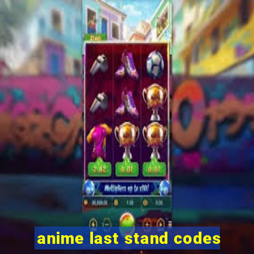 anime last stand codes